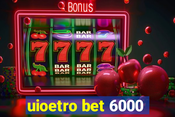 uioetro bet 6000